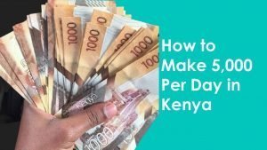 How to Make 5,000 Per Day in Kenya