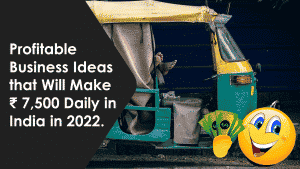 Profitable Business Ideas that Will Make ₹ 7,500 Daily in India in 2022.